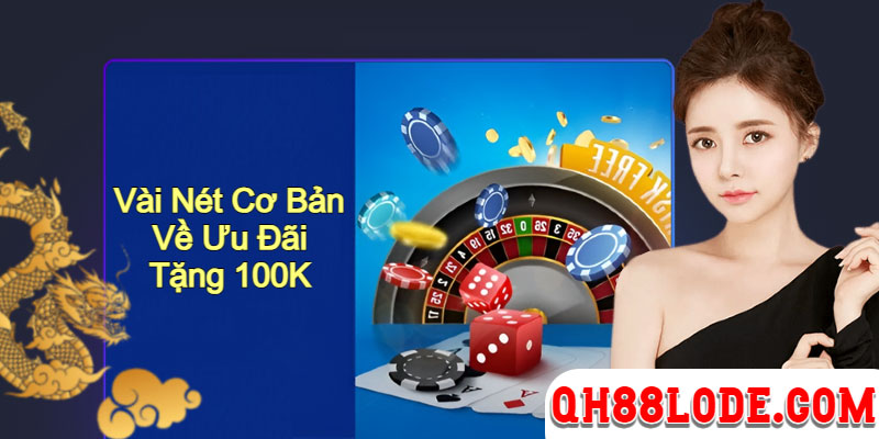 Hướng Dẫn Nhận KM 100K Tại Nhà Cái Qh88 Vài nét cơ bản về ưu đãi tặng 100K cho cược thủ