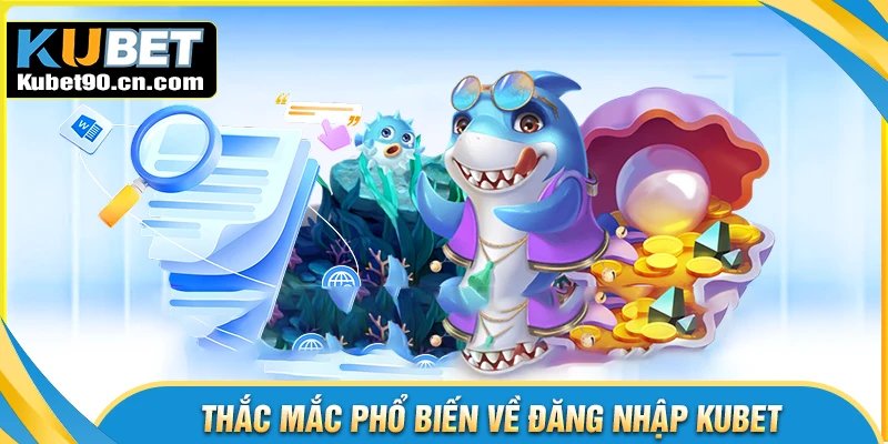 Những thắc mắc khi đăng nhập tài khoản Kubet