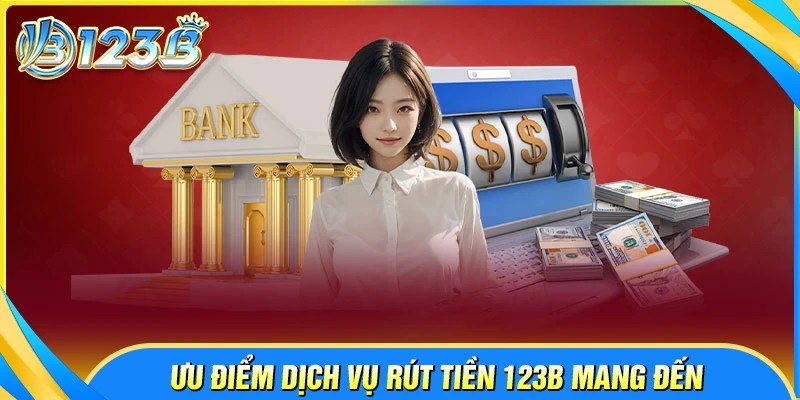 Giá trị nổi bật khi thực hiện rút tiền 123B