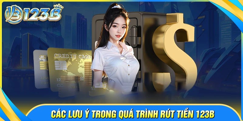 Những điểm quan trọng cần lưu ý khi rút tiền 123B